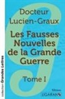 Docteur Lucien-Graux - Les fausses nouvelles de la Grande Guerre - Tome 1 (grands caractères)
