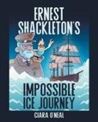Ciara O'Neal - Ernest Shackleton's Impossible Ice Journey