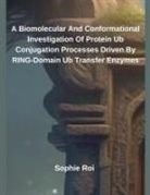 Sophie Roi - A Biomolecular And Conformational Investigation Of Protein Ub Conjugation Processes Driven By RING-Domain Ub Transfer Enzymes