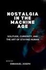 Joseph - Nostalgia in the Machine Age, Solitude, Curiosity, and the Art of Staying Human