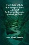 John William Dawson - The Chain of Life in Geological Time; A Sketch of the Origin and Succession of Animals and Plants