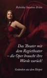 Rebekka Susanne Bräm - Das Theater mit dem Regietheater - die Oper braucht ihre Würde zurück!
