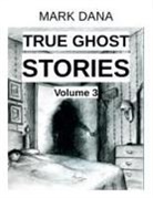 Mark Dana - True Ghost Stories (Volume 3)