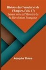 Adolphe Thiers - Histoire du Consulat et de l'Empire, (Vol. 17); faisant suite à l'Histoire de la Révolution Française