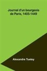 Alexandre Tuetey - Journal d'un bourgeois de Paris, 1405-1449