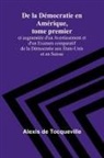 Alexis de Tocqueville - De la Démocratie en Amérique, tome premier; et augmentée d'un Avertissement et d'un Examen comparatif de la Démocratie aux États-Unis et en Suisse