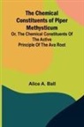 Alice A. Ball - The Chemical Constituents of Piper Methysticum; Or, The Chemical Constituents of the Active Principle of the Ava Root