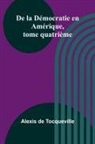 Alexis de Tocqueville - De la Démocratie en Amérique, tome quatrième