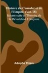 Adolphe Thiers - Histoire du Consulat et de l'Empire, (Vol. 18); faisant suite à l'Histoire de la Révolution Française