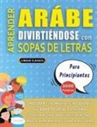 Lingua Classics - APRENDER ARÁBE DIVIRTIÉNDOSE CON SOPAS DE LETRAS - PARA PRINCIPIANTES - Descubre Cómo Mejorar tu Vocabulario con 2000 Palabras Escondidas y Practica en Casa - 100 Cuadrículas de Juego - Material de Aprendizaje y Folleto de Actividades