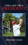 Benjamin Casad - The Last True President