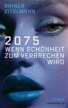 Rainer Zitelmann - 2075 Wenn Schönheit zum Verbrechen wird