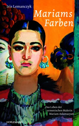 Iris Lemanczyk - Mariams Farben Das Leben der armenischen Malerin Mariam Aslamazyan