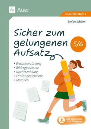 Stefan Schäfer - Sicher zum gelungenen Aufsatz 5-6 Erlebniserzählung, Bildergeschichte, Nacherzählung, Fantasiegeschichte, Märchen (5. und 6. Klasse)