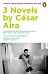 César Aira - Three Novels by Cesar Aira
