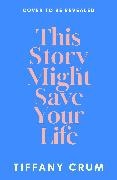 Tiffany Crum - This Story Might Save Your Life - A heart pounding thriller a heart melting romance ANNABEL MONAGHAN