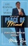 Mike Ross - Achieving Peace of Mind in Life, Business, and Sports