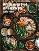 Kelly Johnson - 50 Vietnamese Food Any Day Recipes