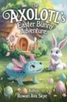 Rowan Ava Skye - The Axolotl's Easter Bunny Adventure