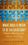 Diana T Kudaibergen, Diana T. Kudaibergen - What Does It Mean to Be Kazakhstani?