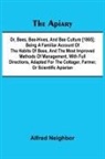 Alfred Neighbor - The apiary; or, bees, bee-hives, and bee culture [1865]; Being a familiar account of the habits of bees, and the most improved methods of management, with full directions, adapted for the cottager, farmer, or scientific apiarian