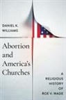 Daniel K Williams, Daniel K. Williams - Abortion and America''s Churches