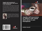 Radhika Awasthi - Impatto dell'assunzione di caffeina sulla salute delle donne in pre-menopausa