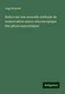 Luigi Brunetti - Notice sur une nouvelle méthode de conservation macro-microscopique des pièces anatomiques