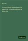 Pellissier - Constitution et règlements de la Société St. Jean l'Evangéliste de Montréal