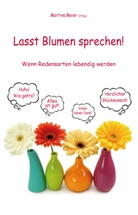 Martina Meier - Lasst Blumen sprechen! Wenn Redensarten lebendig werden