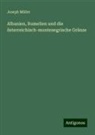 Joseph Müller - Albanien, Rumelien und die österreichisch-montenegrische Gränze