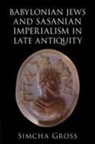 Simcha Gross - Babylonian Jews and Sasanian Imperialism in Late Antiquity