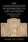 Mark Letteney - The Christianization of Knowledge in Late Antiquity
