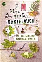 Soph Hélène, Sophie Hélène, Hélo-Ita, Karine Lémery, Sandra Willauer, Régis Baudonnet... - Mein großes Bastelbuch mit Alltags- und Naturmaterialien