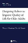 Tracy L. Mitzner, Wendy A. (Khan Professor of Applied Health Rogers, Rogers Wendy A. - Designing Robots to Improve Quality of Life for Older Adults