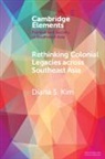 Diana S. Kim, Diana S. (Georgetown University Kim - Rethinking Colonial Legacies Across Southeast Asia