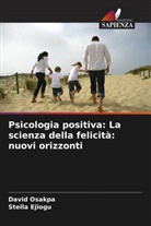 Stella Ejiogu, David Osakpa - Psicologia positiva: La scienza della felicità: nuovi orizzonti