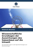 Shohruh Akramov - Wissenschaftliche Grundlagen der Auswirkungen des Sojaanbaus auf die Umwelt