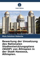 Mulu Getahun Habesha - Bewertung der Umsetzung des Nationalen Stadtentwicklungsplans (NUDP) von Äthiopien in der Stadt Hawassa, Äthiopien.