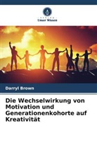 Darryl Brown - Die Wechselwirkung von Motivation und Generationenkohorte auf Kreativität