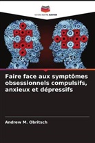 Andrew M. Obritsch - Faire face aux symptômes obsessionnels compulsifs, anxieux et dépressifs