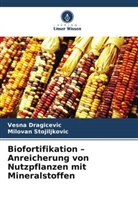 Vesna Dragicevic, Milovan Stojiljkovic - Biofortifikation - Anreicherung von Nutzpflanzen mit Mineralstoffen