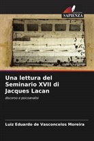 Luiz Eduardo de Vasconcelos Moreira - Una lettura del Seminario XVII di Jacques Lacan