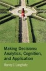 Harvey J. Langholtz, Harvey J. (William and Mary) Langholtz, Langholtz Harvey J. - Making Decisions: Analytics, Cognition, and Application