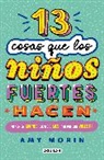 Amy Morin - 13 cosas que los niños fuertes hacen. Piensa en grande, siéntete bien y actúa con valentía / 13 Things Strong Kids Do: Think Big, Feel Good, Act Brave