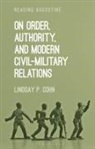 Lindsay P Cohn, Lindsay P. Cohn - On Order, Authority, and Modern Civil-Military Relations
