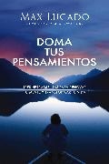 Max Lucado - Doma tus pensamientos - Tres herramientas para renovar tu mente y transformar tu vida