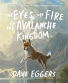 Dave Eggers, Shawn Harris, Knopf BFYR - The Eyes, the Fire & the Avalanche Kingdom