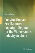 Zhaoxia Deng - Constructing an Eco-Balanced Copyright Regime for the Video Games Industry in China