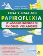 Franco Pavarin, Luciano Spaggiari - Crear y jugar con papirofléxia. 17 modelos de aviones voladores